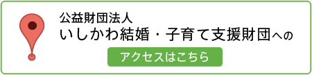 公益財団法人いしかわ結婚・子育て支援財団へのアクセスはこちら